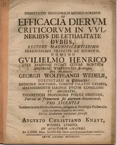 Knaut, August Christian: aus Bautzen: Medizinisch-forensische Inaugural-Dissertation. De efficacia dierum criticorum in vulneribus de lethalitate dubiis (Über die Wirksamkeit kritischer Tage bei Verletzungen von unsicherer Tödlichkeit). 