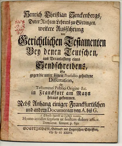 Senckenberg, Heinrich Christian: Frankfurt/Main: Derer Rechten Lehrers zu Göttingen, weitere Ausführung von Gerichtlichen Testamenten Bey denen Teutschen, aus Veranlassung eines Sendschreibens, so gegen die unter...