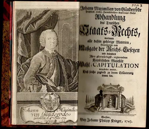 Günderrode, Johann Maximilian von: Abhandlung des Teutschen Staats-Rechts, worinnen alle dahin gehörigen Materien, hauptsächlich nach Maßgabe der Reichs-Gesetzen und besonders Ihro glorwürdigst-regierenden Kayserlichen Majestät Wahl-Capitulation...