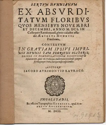 Aurimontius, Jacob: Sertum Hunnianum Ex Absurditatum Floribus Quos Mensibus Novembri Et Decembri, Anno M. DCI. In Colloquio Ratisbonensi, pleno calatho effudit Aegidius Hunnius Prædicans, Contextum.. 