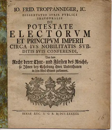 Troppannegger, Johann Friedrich: Juristische Inaugural Dissertation. De Potestate Electorum Et Principum Imperii Circa Ius Nobilitatis Subditis Suis Conferendi, Von dem Recht derer Chur  und.. 