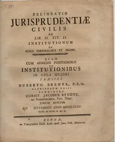 Kyndts, Christian Jacob: aus Schönecken/Trier: Juristische Dissertation. Delineatio jurisprudentiae civilis (Abriss des Zivilrechts zu Buch II Titel II der "Institutiones" über körperliche und unkörperliche Dinge). 