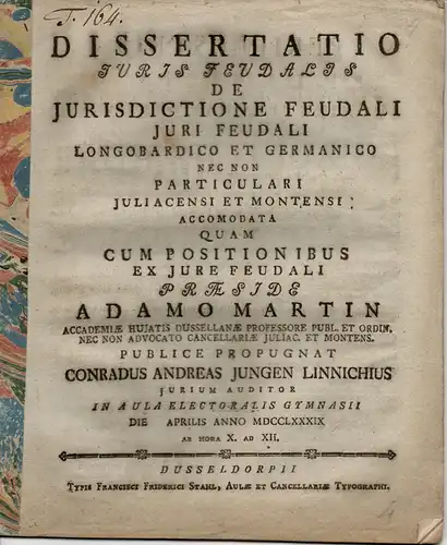 Jungen, Conrad Andreas: aus Linnich: Juristische Dissertation. De jurisdictione feudali juri feudali Longobardico et Germanico nec non particulari Juliacensi et Montensi accomodata. (Über die Feudalrechtsprechung.. 