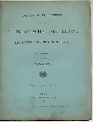 Original-Mittheilungen aus der ethnologischen Abtheilung der königlichen Museen zu Berlin. Erster Jahrgang, Heft 1. 