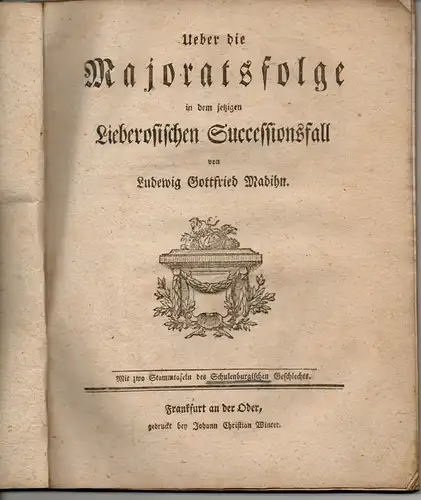 Madihn, Ludewig Gottfried: Ueber die Majoratsfolge in dem jetzigen Lieberosischen Successionsfall: mit zwo Stammtafeln des Schulenburgischen Geschlechts. 