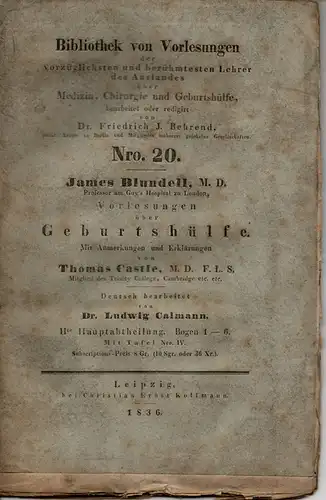 Blundell, James: Vorlesungen über Geburtshülfe. Mit Anmerkungen und Erklärungen von Thomas Castle. Bibliothek von Vorlesungen der vorzüglichsten und berühmtesten Lehrer des Auslandes über Medizin, Chirurgie und Geburtshülfe, Nro. 20. 