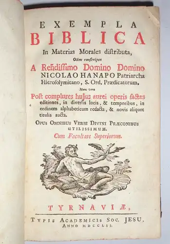 Hanapi, Nicolai: Exempla biblica in materias morales distributaolim conscripta A Renedissimo Domino Domino Nicolao Hanapo Patriarcha Hierosolymitano, S. Ord. Präddicatorum. Nunc vero Post complures hujus.. 