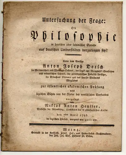 Heusser, Niklas Anton: Untersuchung der Frage: Ob Philosophie in deutscher oder lateinischer Sprache auf deutschen Universitäten vorzutragen sey? Unter dem Vorsitze Anton Joseph Dorsch der...