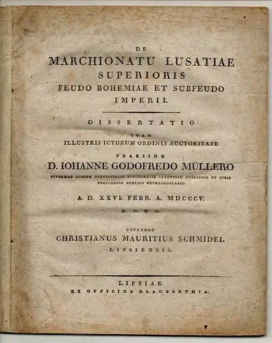 Schmidel, Christian Moritz: aus Leipzig: De marchionatu Lusatiae Superioris feudo Bohemiae et subfeudo imperii. Dissertation. 