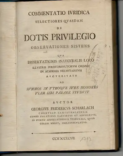 Scharlach, Georg Friedrich: aus Clausthal: Commentatio iuridica selectiores quasdam de dotis privilegio observationes sistens.  Juristische Dissertation. 