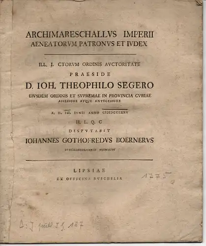 Börner, Johann Gottfried: aus Burkhartsdorf: Archimareschallus Imperii Aeneatorum Patronus Et Iudex. Juristische Dissertation. 