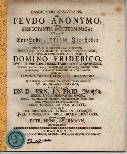 Behrmann, Peter Hinrich: aus Rostock: De Feudo Anonymo, Sive Exspectantia Indeterminata: Vulgo: vom Ere-Lehn, Etiam Irr-Lehn. Juristische Dissertation. 