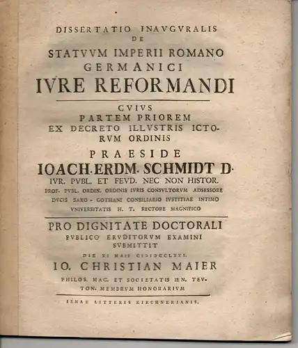 Maier, Johann Christian: De statuum imperii romano gemanici iure reformandi. (Über die Notwendigkeit, die Zustände des Hl. Römischen Reiches deutscher Nation umzugestalten). Juristische Dissertation. 