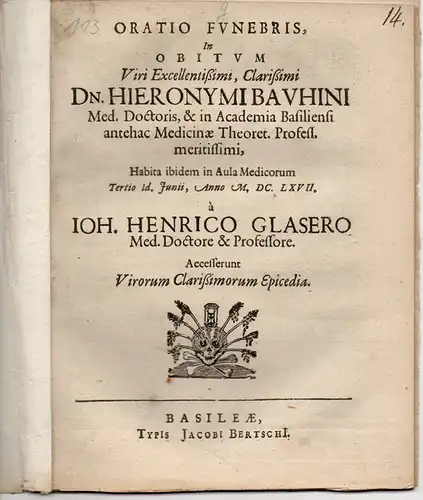 Glaser, Johann Heinrich: Oratio funebris, in obitum viri excellentißimi, clarißimi Dn. Hieronymi Bauhini. (Trauerrede für Hieronymus Bauhin). 