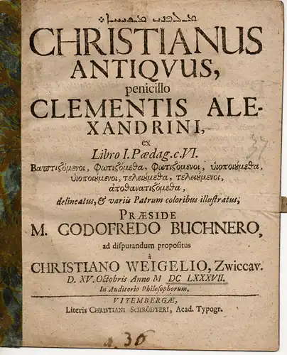 Weigel, Christian: aus Zwickau: Christianus Antiquus, penicillo Clementis Alexandrini, ex Libro I. Paedag. c. VI. Baptizomenoi, Photizometha, Photizomenoi, hyiopoiumetha, hyiopoiumenoi, teleiumetha, teleiumenoi, apothanatiszometha, delineatus, & variis Pa