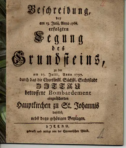 Beschreibung, der am 23. Julii, Anno 1776. erfolgten Legung des Grundsteins, zu der am 23. Julii, Anno 1757. durch das die Churfürstl. Sächßl. Sechsstadt Zittau...