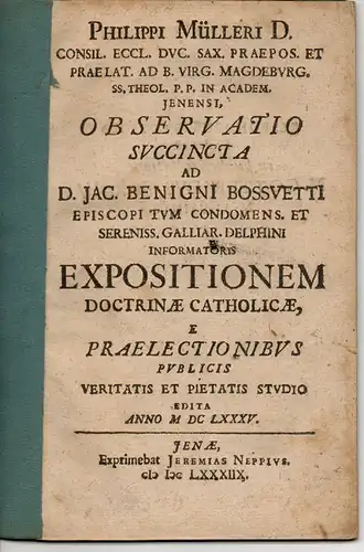 Müller, Philipp: Observatio Succincta Ad D. Jac. Benigni Bossuetti Episcopi Tum Condomens. Et Sereniss. Galliar. Delphini Informatoris Expositionem Doctrinae Catholicae. 