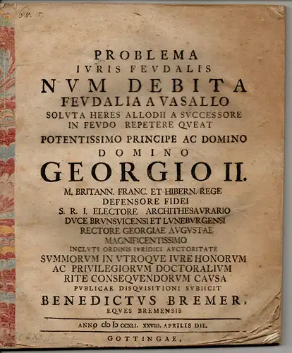 Bremer, Benedict von: aus Cadenberge: Problema iuris feudalis num debita feudalia a vasallo soluta heres allodii a successore in feudo repetere queat. Juristische Dissertation und Einladungschrift zur Promotion. 