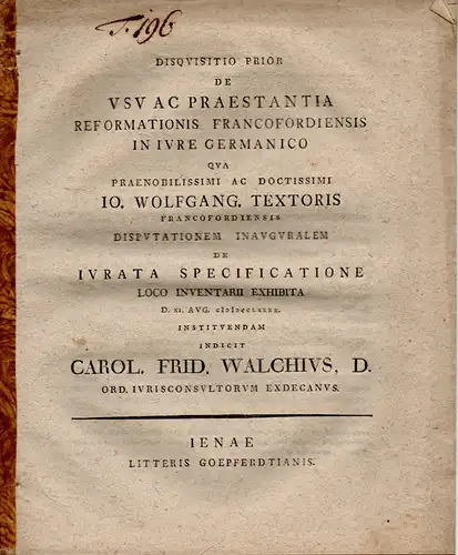 Walch, Carl Friedrich: Juristische Diskussion. de usu ac praestantia reformationis Francofordiensis in iure Germanico. Teil 1: Promotionsankündigung von Johann Wolfgang Textor aus Frankfurt/Main; Teil 2:.. 