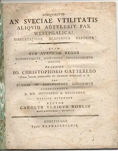 Norlin, Karl Ulrich: aus Stockholm: Akademische Dissertation. Disquisitio an Sueciae utilitatis aliquid adtulerit pax Westphalica? (Hat der Westfälische Frieden Schweden einen Nutzen erbracht?). 