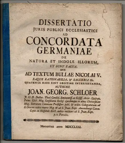 Schloer, Johann Georg: Juristische Dissertation. Ad concordata Germaniae de natura et indole illorum, ut sunt pacta, sive ad textum Bullae Nicolai V. eaque rationabilia, et salubria etc. quatenus haec sint legitime interpretanda. 