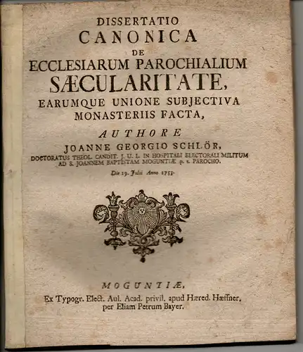 Schloer, Johann Georg: Theologische Dissertation. De ecclesiarum parochialium saecularitate, earumque unione subiectiva monasteriis facta. 