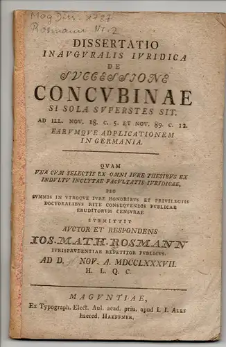 Rosmann, Josef Matthias: Juristische Inaugural-Dissertation. De successione concubinae si sola superstes sit ad ill. nov. 18. c. 5. et nov. 89. c. 12 earumque adplicationem In Germania. 