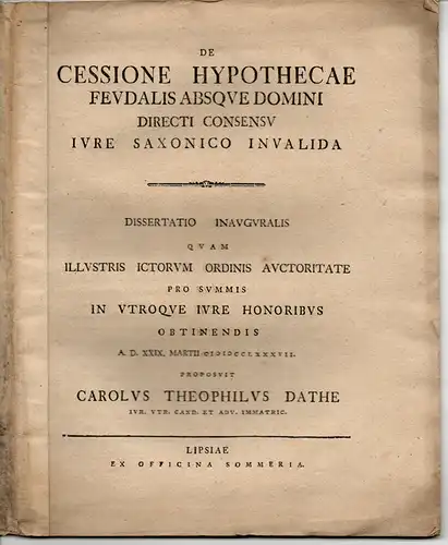 Dathe, Carl Gottlieb: Juristische Inaugural-Dissertation. De cessione hypothecae feudalis absque domini directi consensu iure Saxonico invalida. 