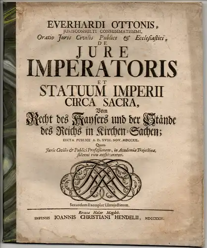 Otto, Everhard: Oratio iuris civilis publici et ecclesiastici de iure imperatoris et statuum Imperii circa sacra, Vom Recht des Kaysers und der Stände des Reichs in Kirchen-Sachen. 