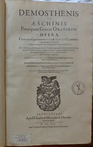 Wolf, Hieronymus; Schott, Andreas: Demosthenis et Aeschinis principum Graeciae oratorum opera: cum utriusque autoris vita & Ulpani commentariis, nouisq[ue] scholiis, ex quarta eaq[ue] postrema recognitione, Graecolatina ; sex codicum impressorum, & inter 