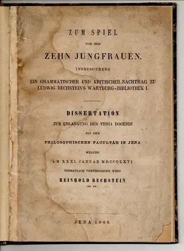 Bechstein, Reinhold: Zum Spiel von den zehn Jungfrauen : Insbesondere ein grammatischer und kritischer Nachtrag zu Ludwig Bechsteins Wartburg-Bibliothek I. Dissertation. 