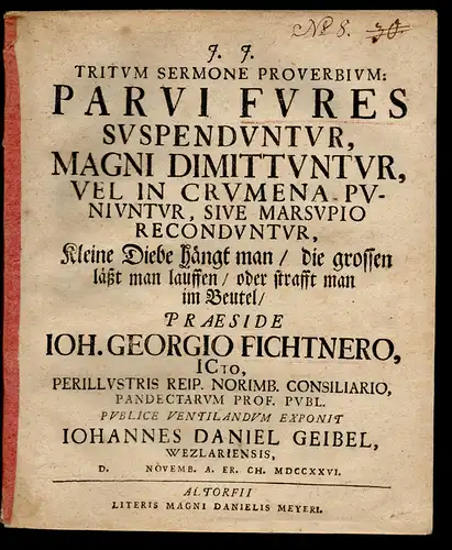 Geibel, Johann Daniel: aus Wetzlar: Tritum sermone proverbium: Parvi fures suspenduntur, magni dimittuntur, vel in crumena puniuntur, sive marsupio reconduntur, Kleine Diebe hängt man, die grossen läßt man lauffen, oder strafft man im Beutel. 