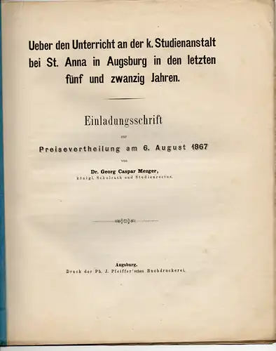 Mezger, Georg Caspar: Ueber den Unterricht an der k. Studienanstalt bei St. Anna in Augsburg in den letzten fünf und zwanzig Jahren. Einladungsschr. 