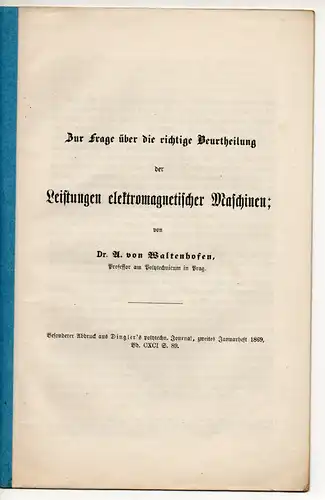 Waltenhofen, Adalbert von: Zur Frage über die richtige Beurtheilung der Leistungen elektromagnetischer Maschinen. Sonderdruck aus: Dinglers Polytechnisches Journal Bd. 191. 