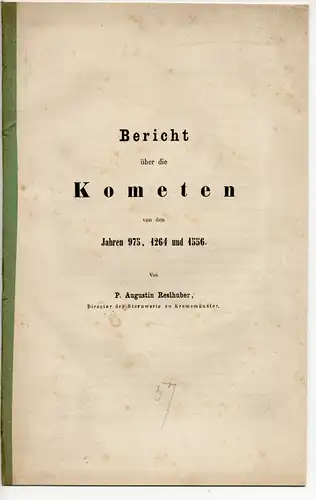 Reslhuber, Augustin: Bericht über die Kometen von den Jahren 975, 1264 und 1556. Sonderdruck aus: Bericht über die Leistungen des vaterländ. Vereins zur Bildung eines Museums für Österreich ob der Enns & Salzburg Bd. 17. 