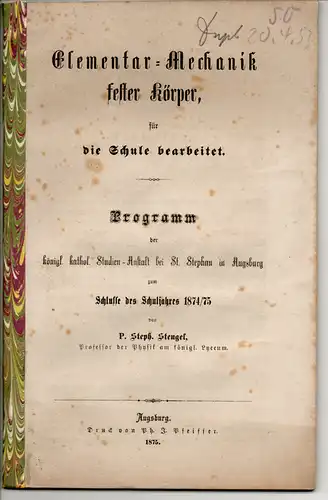 Stengel, Stephan: Elementar-Mechanik fester Körper, für die Schule bearbeitet. Programm der königl. kathol. Studien-Anstalt bei St. Stephan in Augsburg zum Schlusse des Schuljahres 1874/75. 
