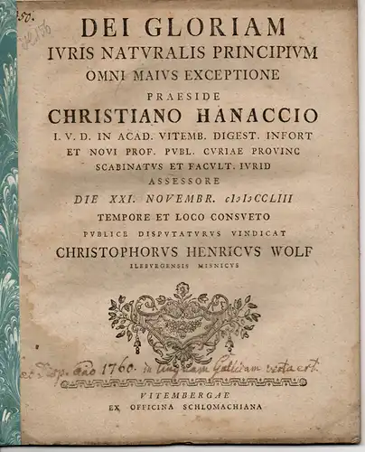 Wolf, Christoph Heinrich: aus Ileburg: Juristische Abhandlung. Dei gloriam iuris naturalis principium oni maius exceptione (Die Ehre Gotte als Grundlage des Naturrechts, die größer ist als jede Einrede). 