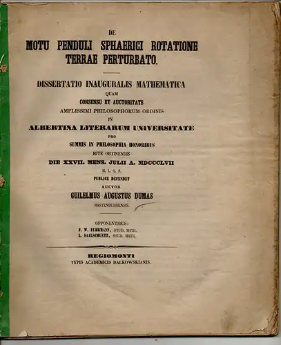 Dumas, Wilhelm August: aus Rastenburg: De motu penduli sphaerici rotatione terrae perturbato. Dissertation. 