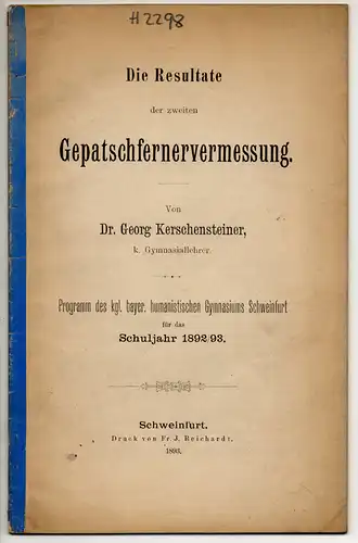 Kerschensteiner, Georg: Die Resultate der zweiten Gepatschfernervermessung. Programm des kgl. bayer. humainstischen Gymnasiums Schweinfurt für das Schuljahr 1892/93. 