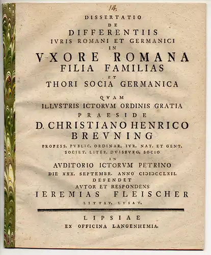 Fleischer, Jeremias: aus Zittau: Juristische Dissertation. De differentiis iuris Romani et Germanici in uxore Romana filia familias et Thori socia Germanica. 