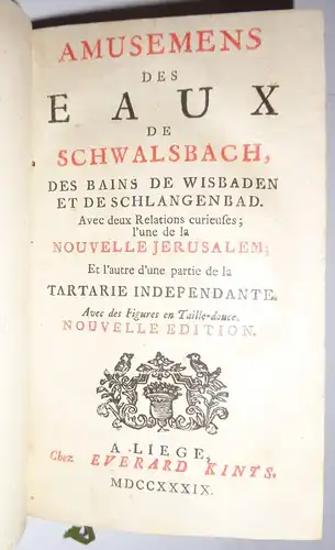 (Merveilleux, David Francois de): Amusemens des eaux de Schwalsbach [!], des bains de Wisbaden et de Schlangenbad : Avec 2 relations curieuses; l'une de la nouvelle Jerusalem et l'autre d'une partie de la Tartarie indépendante. Nouvelle édition. 