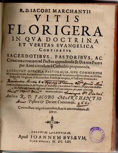 Marchantius, Jacobus: R. D. Jacobi Marchantii Vitis Florigera In Qua Doctrina Et Veritas Evangelica Continetur Sacerdotibus, Pastoribus, Ac Concionatoribus ad Pectus appendenda & Diebus Festis per Anni circulum e Cathedris proponenda. 