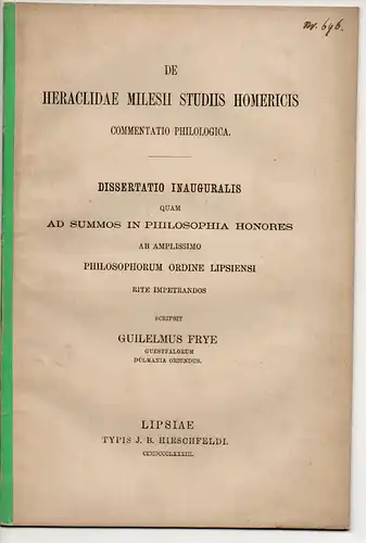 Frye, Wilhelm: aus Dülmen: De Heraclidae Milesii studiis Homericis commentatio philologica. Dissertation. Sonderdruck aus: Studiorim philologicorum Lipsiensium Vol. 6. 