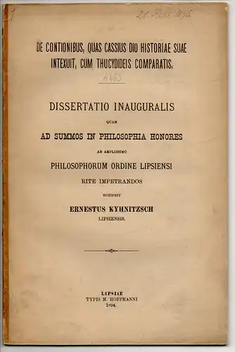 Kyhnitzsch, Ernest Bruno: aus Leipzig: De contionibus, quas Cassius Dio historiae suae intexuit, cum Thucydideis comparatis. Dissertation. 