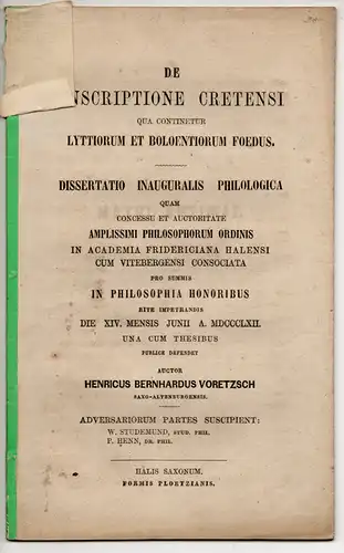 Voretzsch, Heinrich Bernhard: aus Altenburg/S: De inscriptione Cretensi qua continetur Lyttiorum et Boloentiorum foedus. Dissertation. 