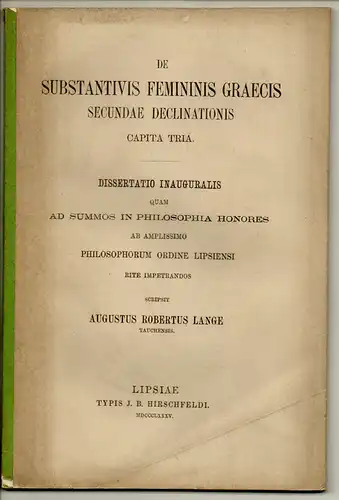 Lange, August Robert: aus Taucha: De substantivis femininis Graecis secundae declinationis capita tria. Dissertation. 