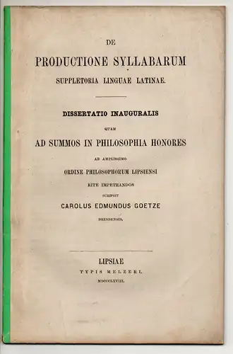 Goetze, Karl Edmund: aus Dresden: De productione syllabarum suppletoria linguae latinae. Dissertation. 