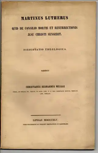 Weisse, Christian Hermann: Martinus Lutherus Quid De Consilio Mortis Et Resurrectionis Jesu Christi Senserit. Dissertation. 