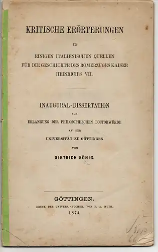 König, Dietrich: Kritische Erörterungen zu einigen italienischen Quellen für die Geschichte des Römerzuges Kaiser Heinrich's VII. Dissertation. 