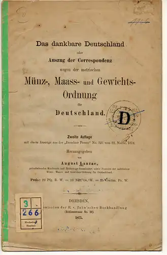 Lanzac, August: Das dankbare Deutschland oder Auszug der Correspondenz wegen der metrischen Münz-, Maass- und Gewichts-Ordnung für Deutschland : mit einem Auszuge aus der "Dresdener Presse" No. 323 vom 22. November 1874. 2. Aufl. 